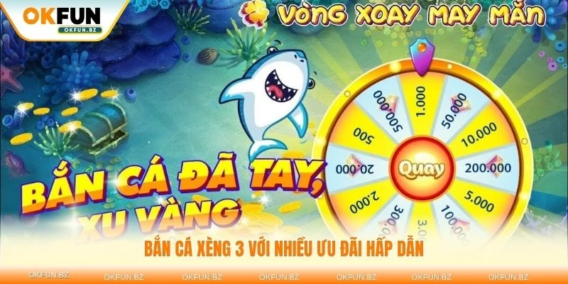 Tận hưởng bắn cá xèng 3 với nhiều ưu đãi hấp dẫn
