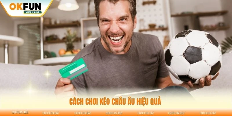 Cách chơi kèo châu âu hiệu quả giúp tăng lợi nhuận