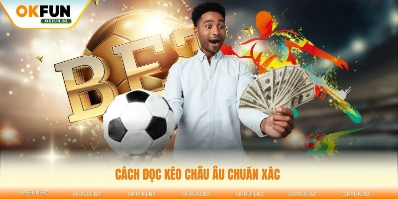 Cách đọc kèo châu âu chuẩn xác giúp dự đoán tốt hơn