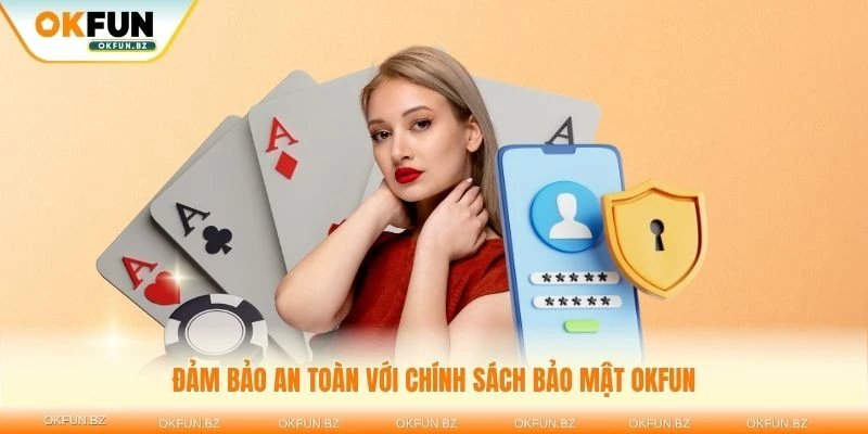 Đảm bảo an toàn với chính sách bảo mật OKFUN chuẩn quốc tế