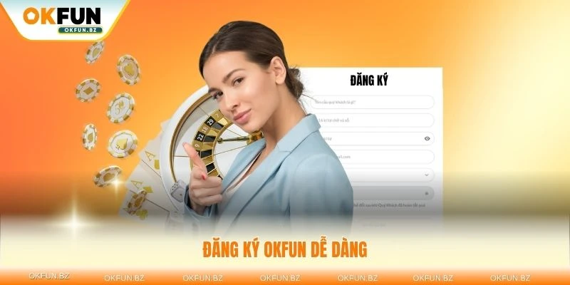 Đăng ký OKFUN dễ dàng chỉ với ba bước đơn giản