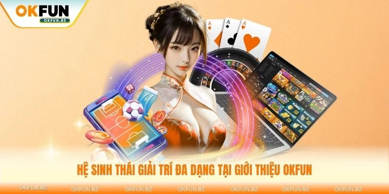 Hệ sinh thái giải trí đa dạng tại giới thiệu OKFUN