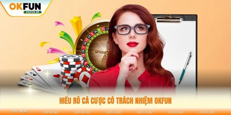 Hiểu rõ cá cược có trách nhiệm OKFUN mang lại nhiều lợi ích thiết thực