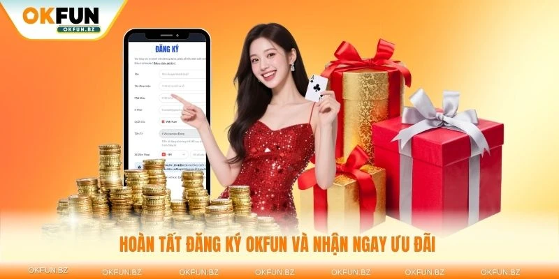 Hoàn tất đăng ký OKFUN và nhận ngay ưu đãi tân thủ