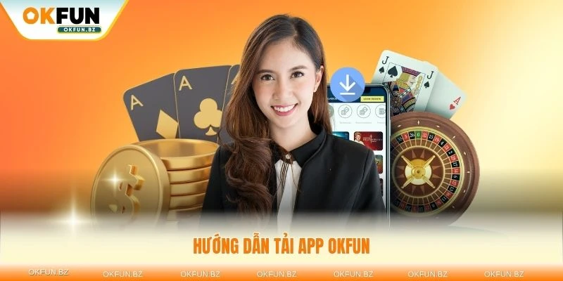 Hướng dẫn tải app OKFUN chi tiết cho mọi thiết bị