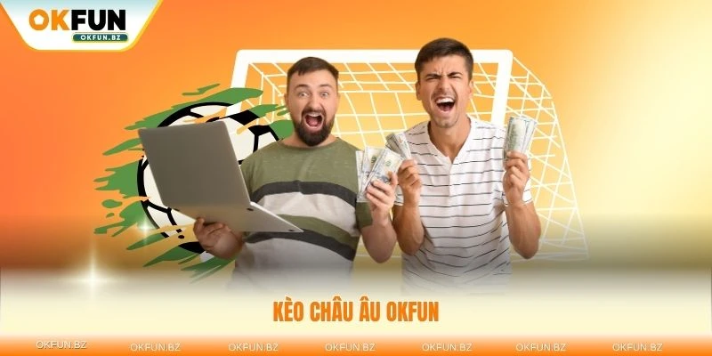Kèo châu âu okfun mới nhất