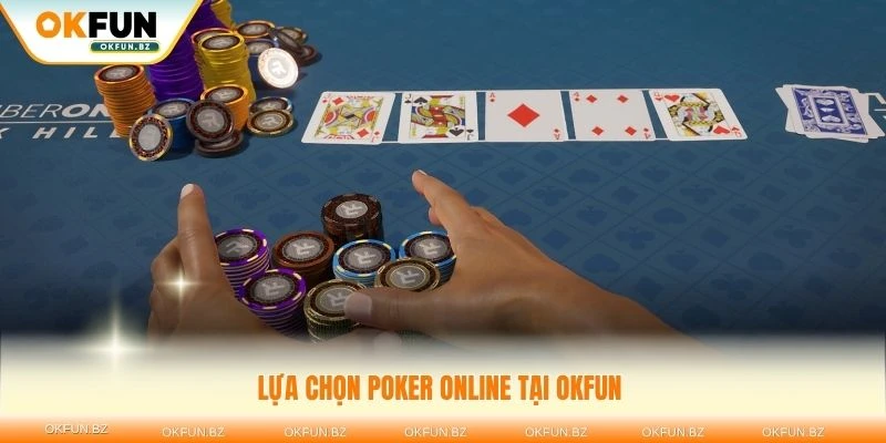 Lựa chọn poker online tại OKFUN mang đến trải nghiệm tuyệt vời