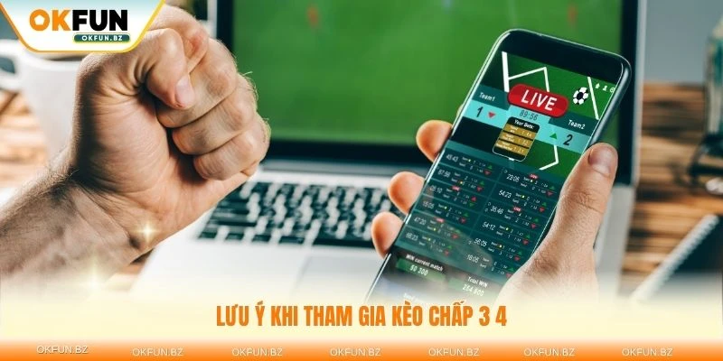 Lưu ý khi tham gia kèo chấp 3/4 để tăng tỷ lệ thắng