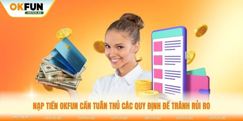 Nạp tiền OKFUN cần tuân thủ các quy định để tránh rủi ro