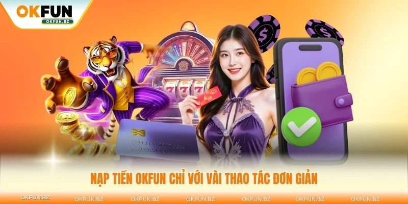 Nạp tiền OKFUN chỉ với vài thao tác đơn giản