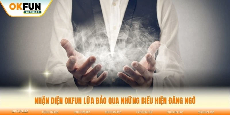 Nhận diện OKFUN lừa đảo qua những biểu hiện đáng ngờ