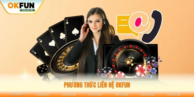 Khi cần liên hệ OKFUN bạn có thể chọn nhiều phương thức khác nhau