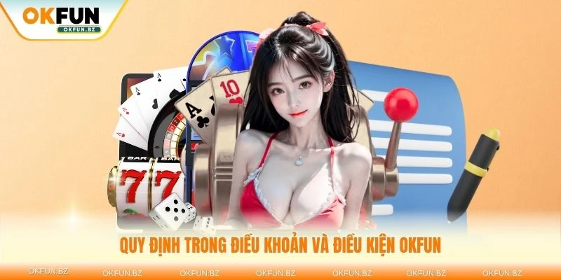 Hiểu rõ các quy định trong điều khoản và điều kiện OKFUN để chơi an toàn