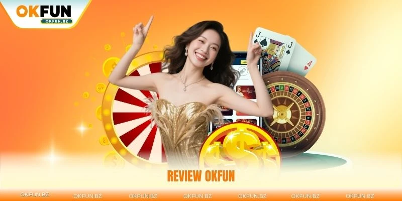 Review okfun chi tiết