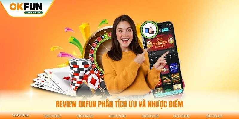 Review OKFUN phân tích ưu và nhược điểm chi tiết