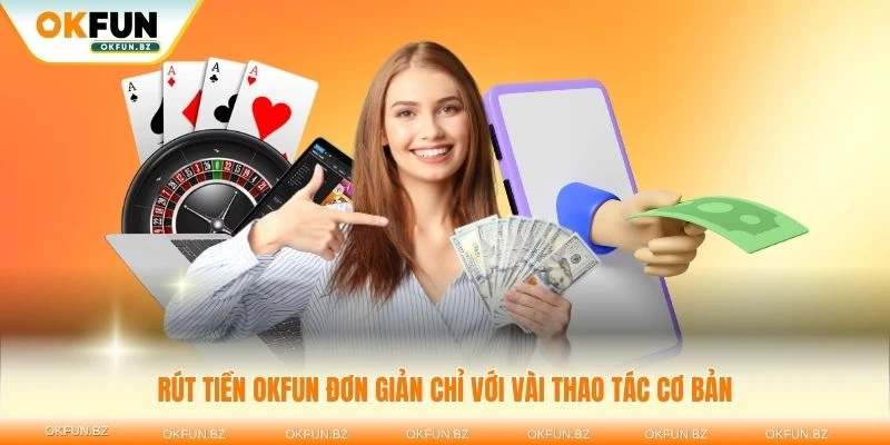 Rút tiền OKFUN đơn giản chỉ với vài thao tác cơ bản