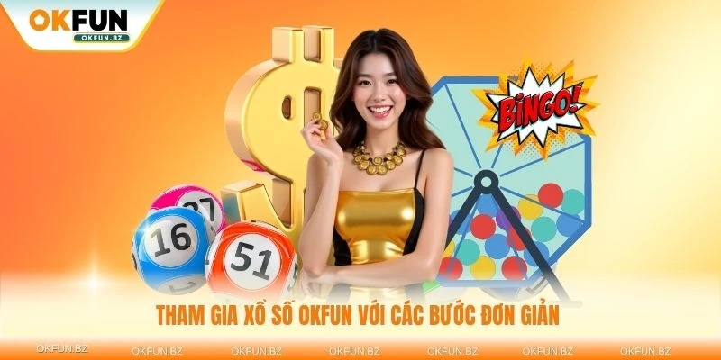 Tham gia xổ số OKFUN với các bước đơn giản và nhanh chóng