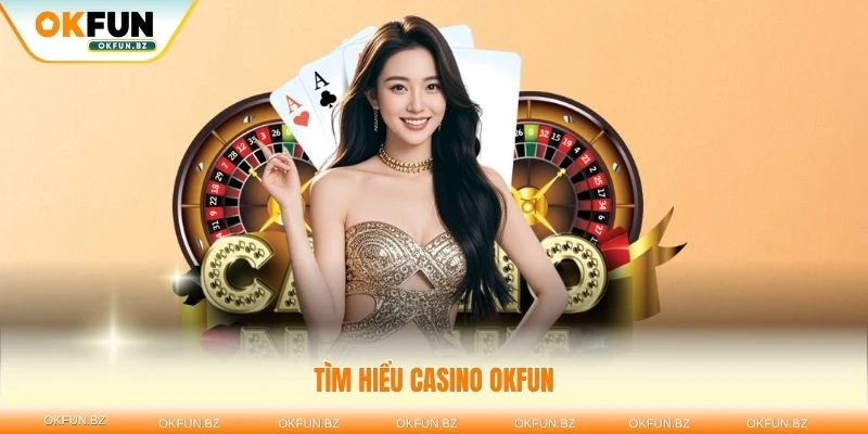 Tìm hiểu casino OKFUN để có trải nghiệm cá cược đẳng cấp