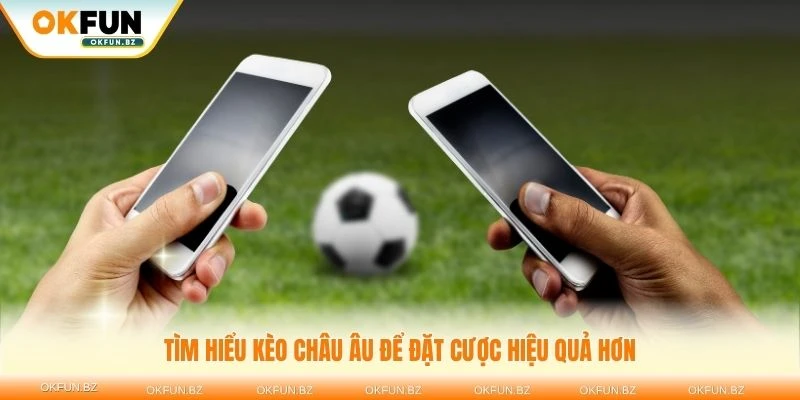 Tìm hiểu kèo châu âu để đặt cược hiệu quả hơn