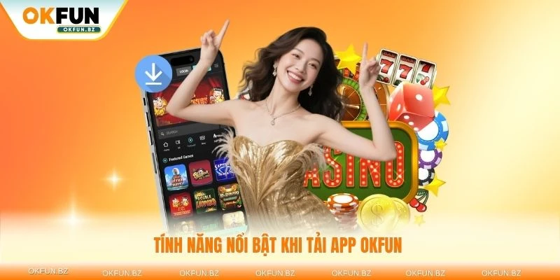 Khám phá tính năng nổi bật khi tải app OKFUN về điện thoại