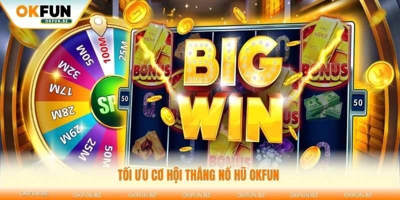 Tối ưu cơ hội thắng nổ hũ OKFUN với những mẹo chơi chuyên nghiệp